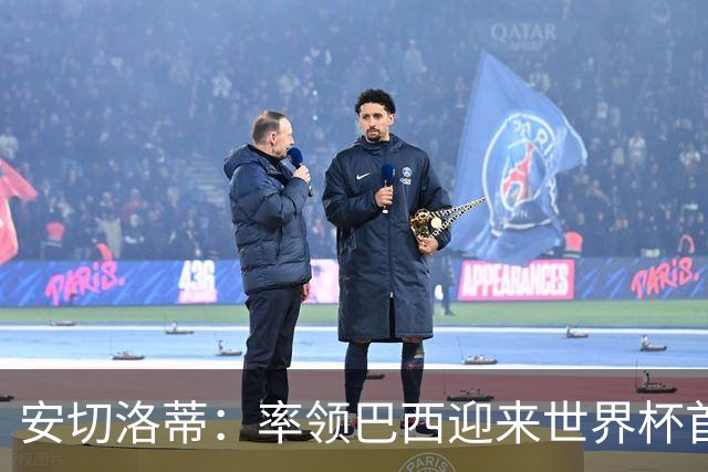 安切洛蒂：率领巴西迎来世界杯首战 既是责任也是荣光